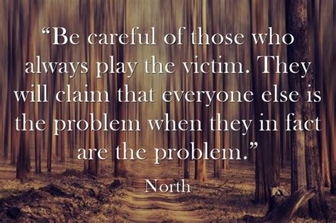 Be Careful Of Those Who Always Play The Victim They Will Claim That