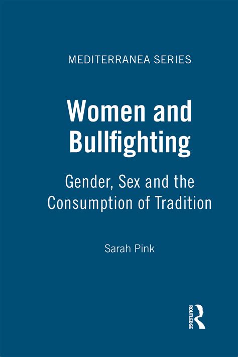 Women And Bullfighting Gender Sex And The Consumption Of Tradition