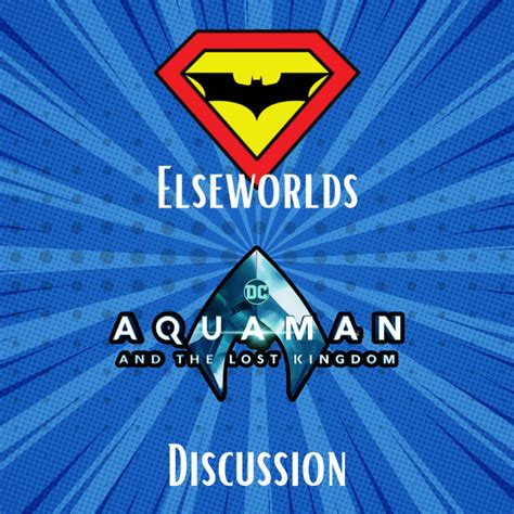 Elseworlds 59 Aquaman And The Lost Kingdom Spoiler Discussion To