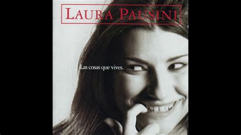 Laura Pausini Las Cosas Que Vives Youtube