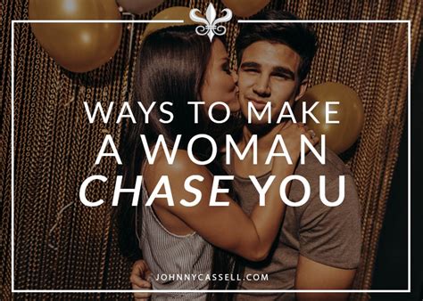 Ways To Make A Woman Chase You Johnny Cassell