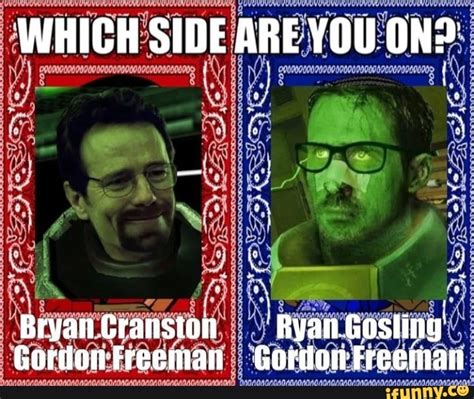 Which Side Are You On Bryaa Cranston Ryan Gosling Gordon Freeman Gordonnfreeman Ifunny