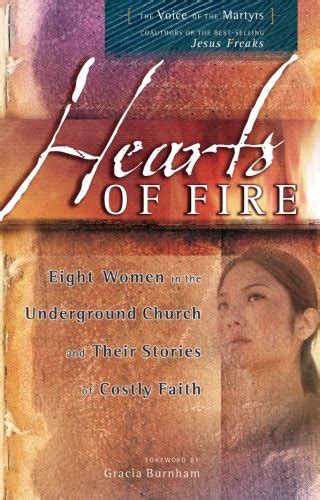 Hearts on fire is a book compiled by a group known as the voice of the martyrs. Hearts of Fire: Eight Women in the Underground Church and ...