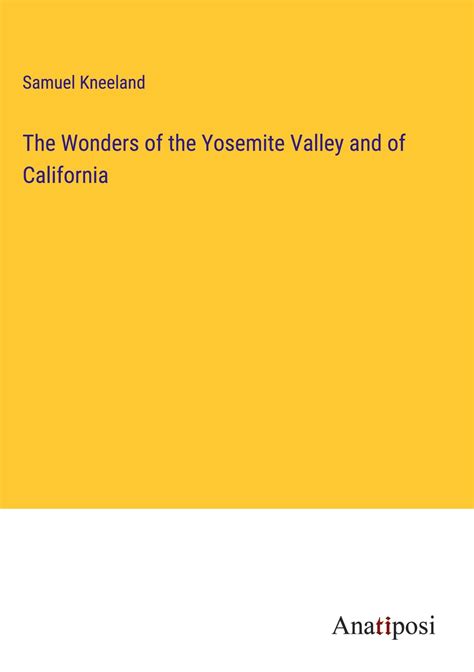 The Wonders Of The Yosemite Valley And Of California By Samuel Kneeland