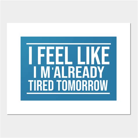 I Feel Like Im Already Tired Tomorrow Funny T Shirt T For