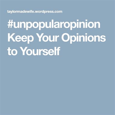 Unpopularopinion Keep Your Opinions To Yourself Opinion Unpopular