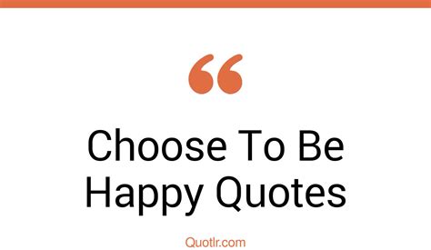 45 Unusual Always Choose To Be Happy Quotes We Choose To Be Happy