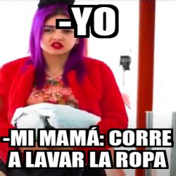 Meme Personalizado Yo Mi Mam Corre A Lavar La Ropa