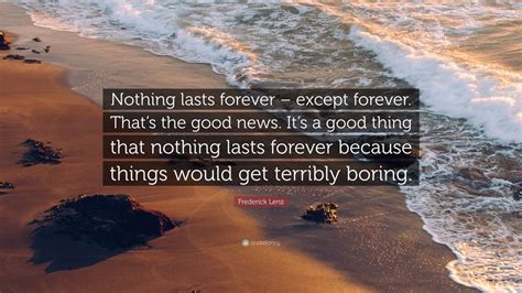 Frederick Lenz Quote Nothing Lasts Forever Except Forever Thats