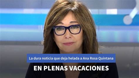 La Dura Noticia Que Deja Helada A Ana Rosa Quintana En Plenas