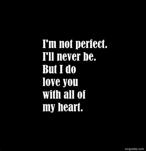 Im Not Perfectill Never Be But I Do Love You With All Of My Heart Sexy Love Quotes Love