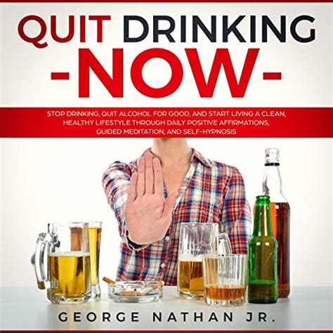 Quit Drinking Now Stop Drinking Quit Alcohol For Good And Start Living A Clean Healthy