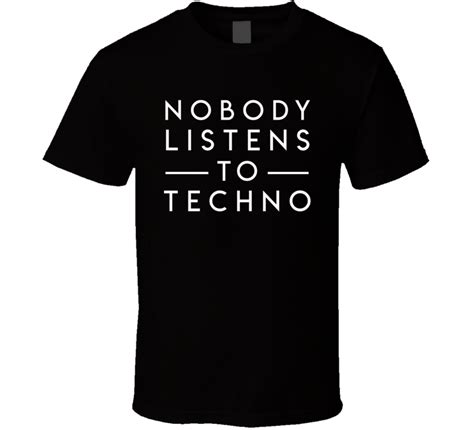 Nobody Listens To Techno Music Funny Dj Parody T Shirt