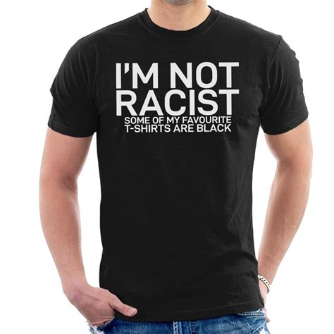 Im Not Racist Some Of My Favourite T Shirts Are Black Mens T Shirt On