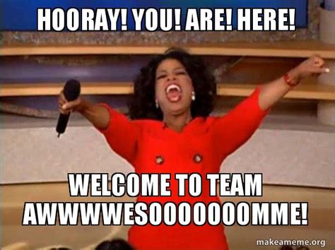 Hooray You Are Here Welcome To Team Awesooooooomme Oprah