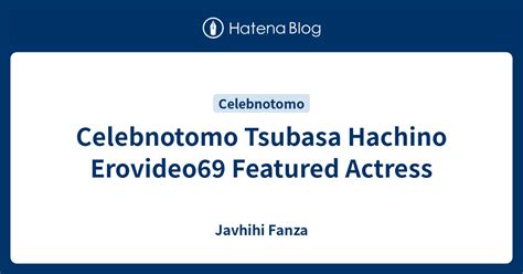 Celebnotomo Tsubasa Hachino Erovideo69 Featured Actress Javhihi Fanza