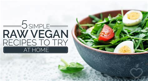 5 Simple Raw Vegan Recipes To Try At Home Positive Health Wellness