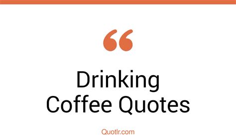 45 Unbelievable Drinking Coffee Quotes That Will Unlock Your True