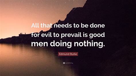 Edmund Burke Quote All That Needs To Be Done For Evil To Prevail Is