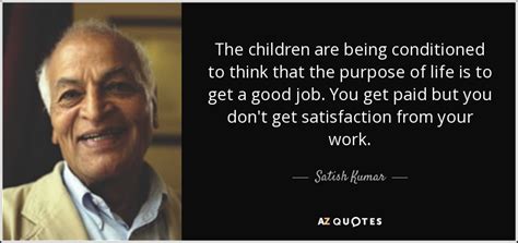 Satish Kumar Quote The Children Are Being Conditioned To Think That