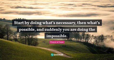 Start By Doing Whats Necessary Then Whats Possible And Suddenl