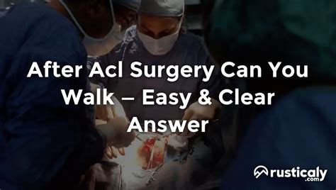 After Acl Surgery Can You Walk Easy And Clear Answer