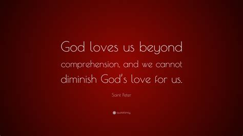 Saint Peter Quote “god Loves Us Beyond Comprehension And We Cannot