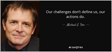 Michael J Fox Quote Our Challenges Dont Define Us Our Actions Do