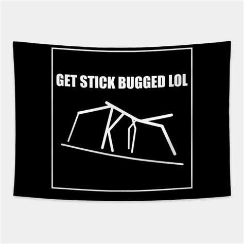 Get Stick Bugged Lol Funny Meme Get Stick Bugged Lol Tapestry