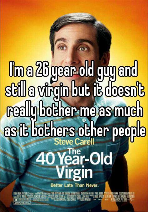 Im A 26 Year Old Guy And Still A Virgin But It Doesnt Really Bother