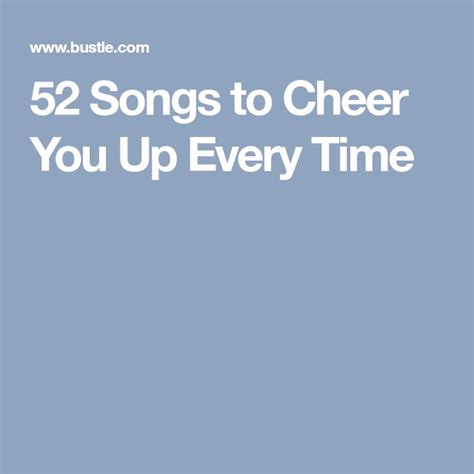 52 Songs To Cheer You Up Every Time Cheer Up Songs Songs Cheer You Up