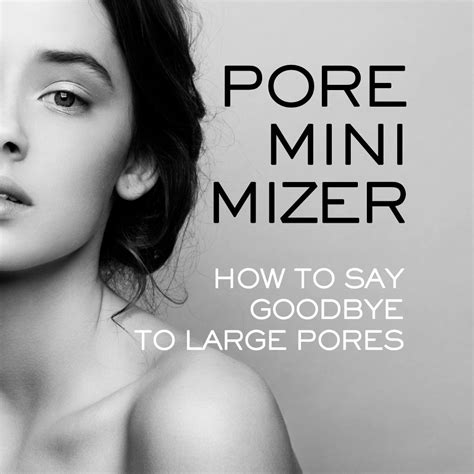 Say Goodbye To Large Pores Effective Tips And Techniques For Minimizing Pores Minimize Pores
