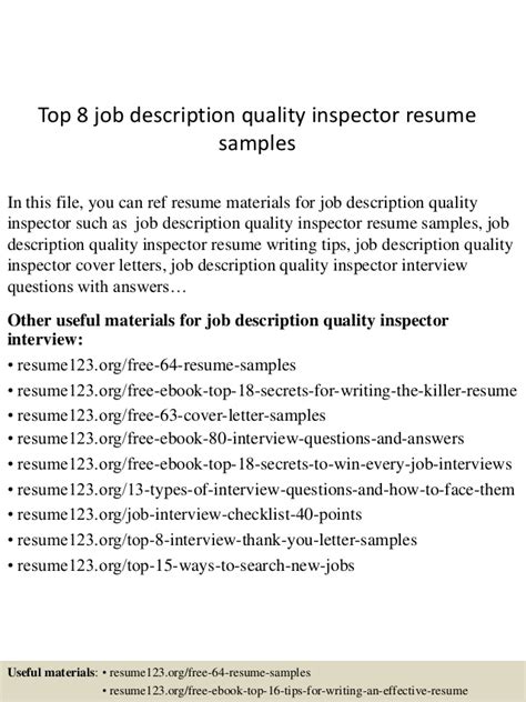 A quality inspector monitors the quality of incoming and outgoing products or materials for a company. Top 8 job description quality inspector resume samples