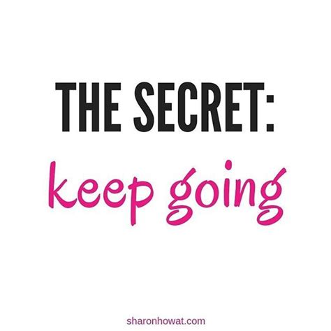 The Absolute Secret To Success Is To Simply Keep Going You Are The