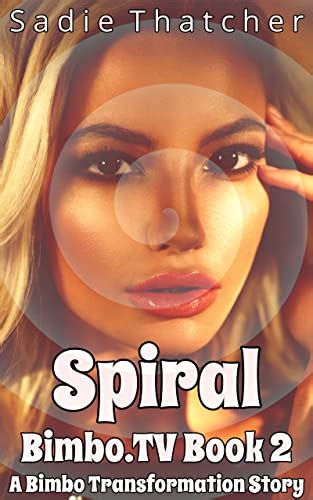 Spiral A Bimbo Transformation Story Bimbo Tv Book 2 Kindle Edition By Thatcher Sadie