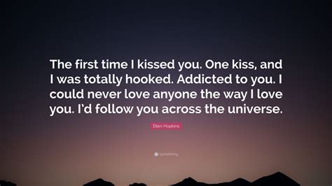 Ellen Hopkins Quote “the First Time I Kissed You One Kiss And I Was