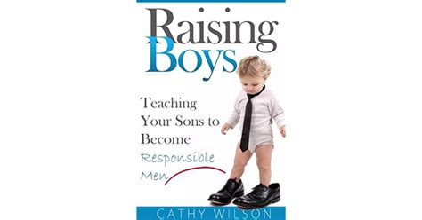 Raising Boys Teaching Your Sons To Become Responsible Men By Cathy Wilson