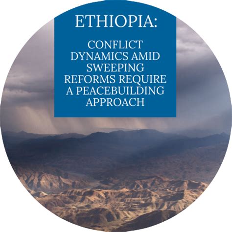 Ethiopia Conflict Dynamics Amid Sweeping Reforms Require A