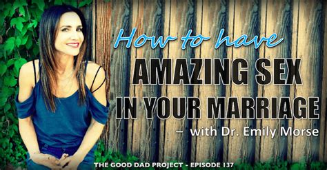 How To Have Amazing Sex In Your Marriage With Dr Emily Morse The Dad