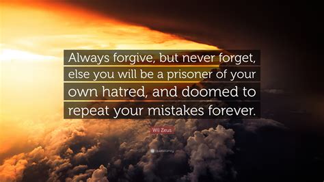Wil Zeus Quote Always Forgive But Never Forget Else You Will Be A