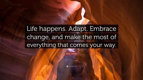 Nick Jonas Quote: “Life happens. Adapt. Embrace change, and make the