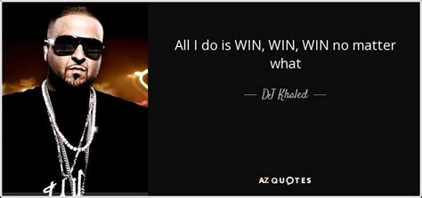 Dj Khaled Quote All I Do Is Win Win Win No Matter What
