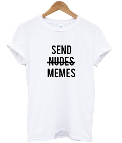 Send Nudes Memes T Shirt Km