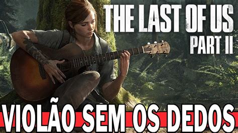 Ellie Tocando Violão Sem Os Dois Dedos Perdido Em Combate No The Last Of Us Part 2 Youtube