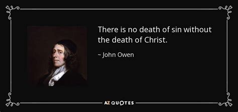 John Owen Quote There Is No Death Of Sin Without The Death Of