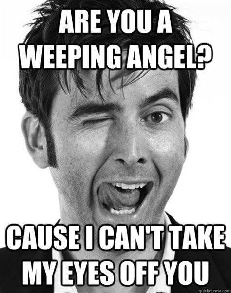 Are You A Weeping Angel Cause I Cant Take My Eyes Off You Misc