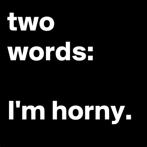 two words i m horny post by jaybyrd on boldomatic