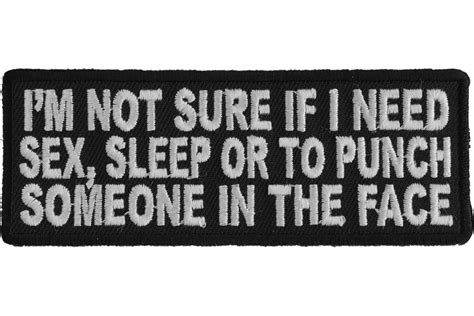 Im Not Sure If I Need Sex Sleep Or To Punch Someone In The Face Funny Iron On Patch Iron On
