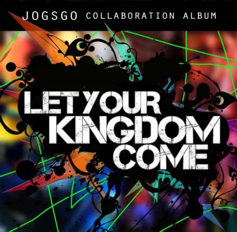 let your kingdom come the j o g s g o collaboration album