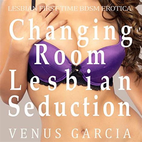 Changing Room Lesbian Seduction Lesbian First Time Bdsm Erotica By Venus Garcia Audiobook
